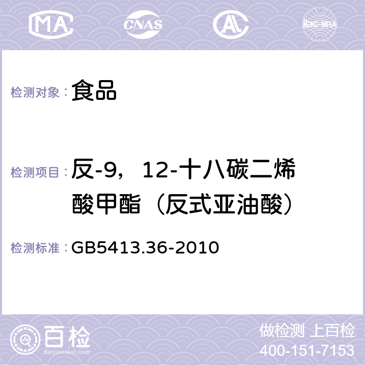 反-9，12-十八碳二烯酸甲酯（反式亚油酸） 食品安全国家标准 婴幼儿食品和乳品中反式脂肪酸的测定 GB5413.36-2010