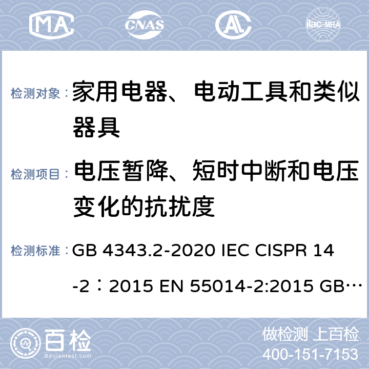 电压暂降、短时中断和电压变化的抗扰度 家用电器、电动工具和类似器具的电磁兼容要求 第2部分：抗扰度电磁兼容 试验和测量技术 电压暂降、短时中断和电压变化的抗扰度试验 GB 4343.2-2020 IEC CISPR 14-2：2015 EN 55014-2:2015 GB/T 17626.11-2008 EN 30 1489-1:2017 EN 30 1489-17:2017 5.7/7.2