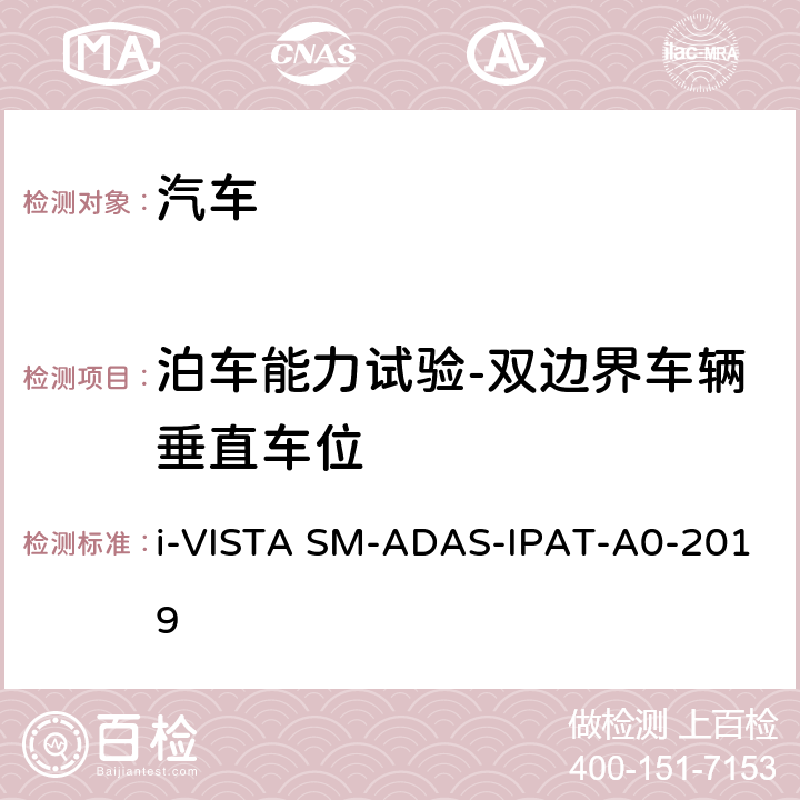 泊车能力试验-双边界车辆垂直车位 AS-IPAT-A 0-2019 智能泊车辅助试验规程 i-VISTA SM-ADAS-IPAT-A0-2019 5.1.3