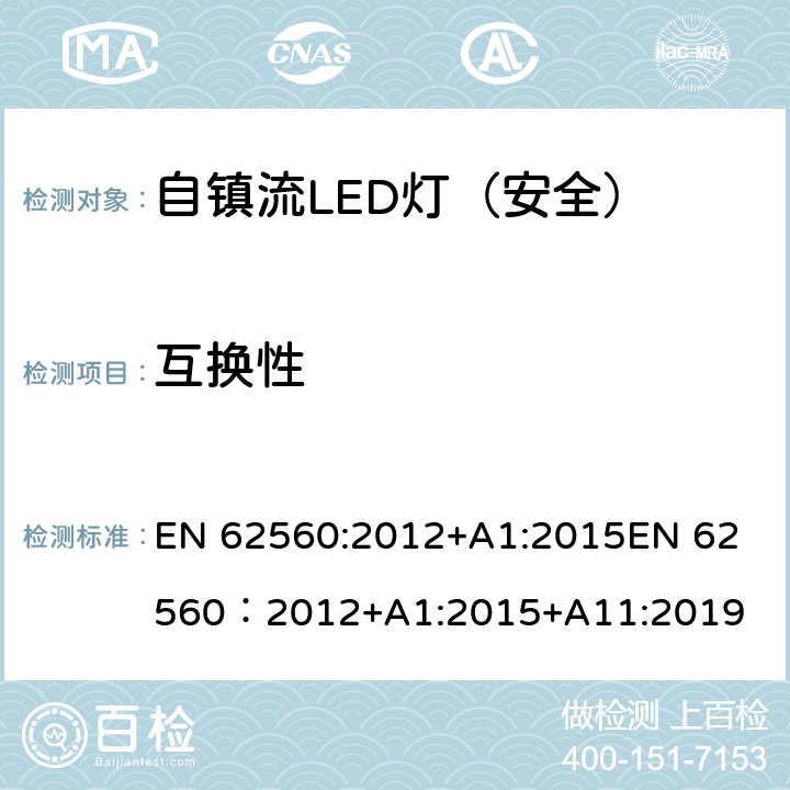 互换性 普通照明用50V以上自镇流LED灯-安全要求 EN 62560:2012+A1:2015
EN 62560：2012+A1:2015+A11:2019 6