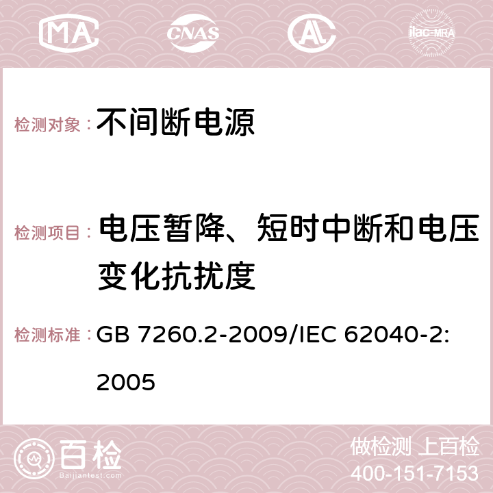 电压暂降、短时中断和电压变化抗扰度 不间断电源设备(UPS) 第2部分：电磁兼容性(EMC)要求 GB 7260.2-2009/IEC 62040-2:2005 7.6