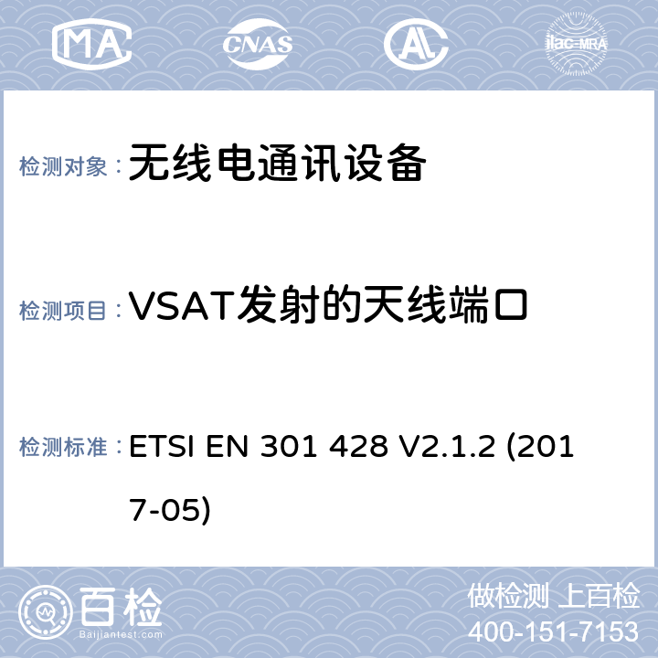 VSAT发射的天线端口 ETSI EN 301 428 甚小孔端子(VSAT)协调标准;只传送、只传送/接收或只接收卫星地面站的频率为11/12/14GHz的卫星地球站和系统包含指令2014/53/EU第3.2条的基本要求  V2.1.2 (2017-05) 6.6
