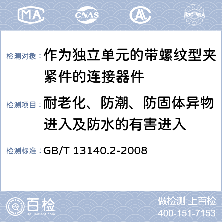 耐老化、防潮、防固体异物进入及防水的有害进入 家用和类似用途低压电路用的连接器件第2-1部分:作为独立单元的带螺纹型夹紧件的连接器件的特殊要求 GB/T 13140.2-2008 12