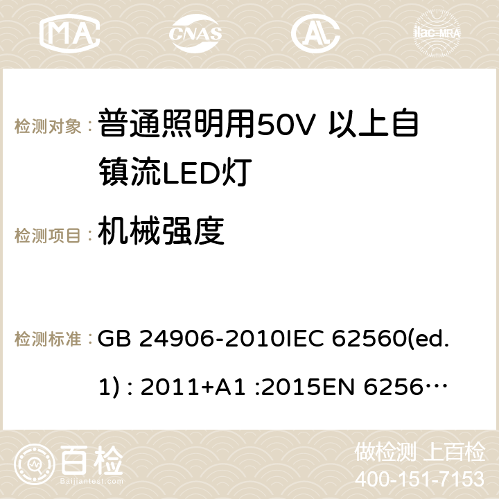 机械强度 普通照明用50V 以上自镇流LED灯安全要求 GB 24906-2010
IEC 62560(ed.1) : 2011+A1 :2015
EN 62560:2012/A1:2015 9