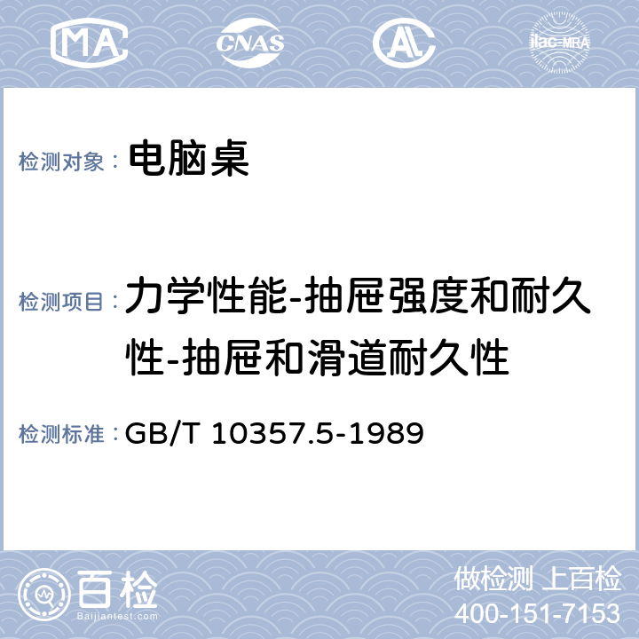 力学性能-抽屉强度和耐久性-抽屉和滑道耐久性 家具力学性能试验 第5部分：柜类强度和耐久性 GB/T 10357.5-1989