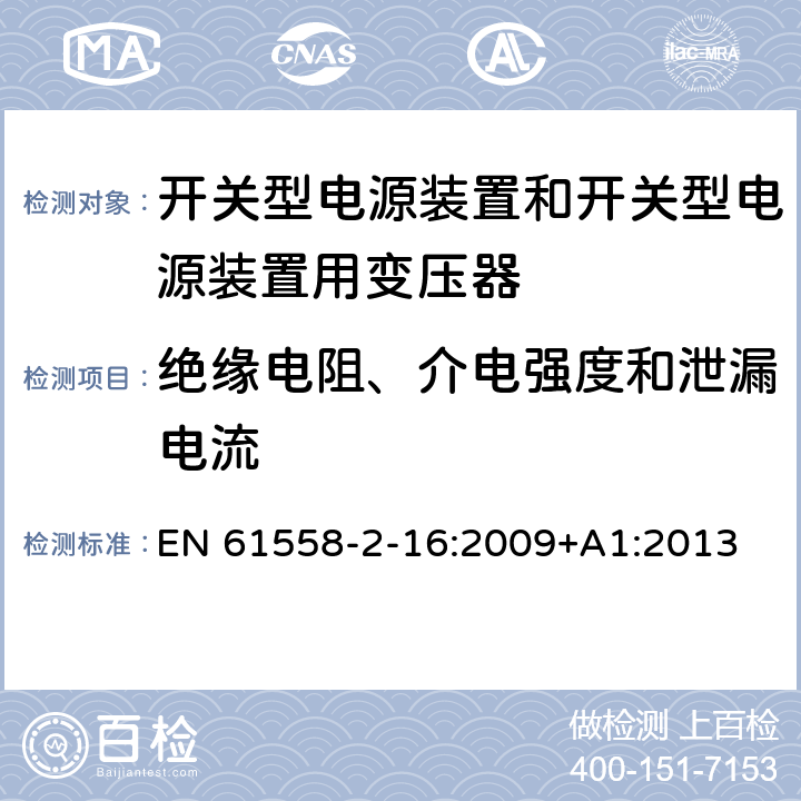 绝缘电阻、介电强度和泄漏电流 电源电压为1 100V及以下的变压器、电抗器、电源装置和类似产品的安全 第2-16部分：开关型电源装置和开关型电源装置用变压器的特殊要求和试验 EN 61558-2-16:2009+A1:2013 18