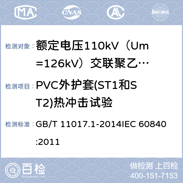PVC外护套(ST1和ST2)热冲击试验 额定电压110kV（Um=126kV）交联聚乙烯绝缘电力电缆及其附件 第1部分：试验方法和要求 GB/T 11017.1-2014
IEC 60840:2011 12.5.8