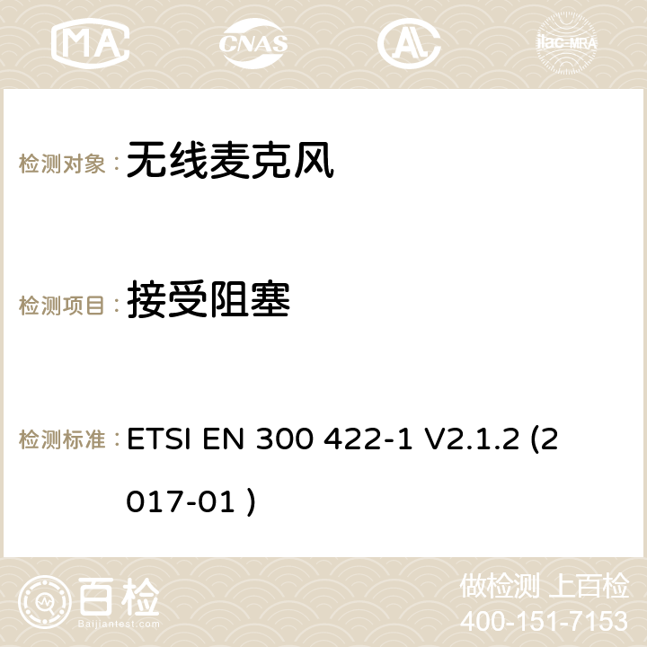 接受阻塞 电磁兼容和无线电频谱事件；工作在25 MHz到3 GHz频率范围的无线麦克风； 第1部分:涵盖欧盟R&TTE指令指令第3.2章的基本要求的欧洲协调标准 A类接收 机; ETSI EN 300 422-1 V2.1.2 (2017-01 ) 9.4