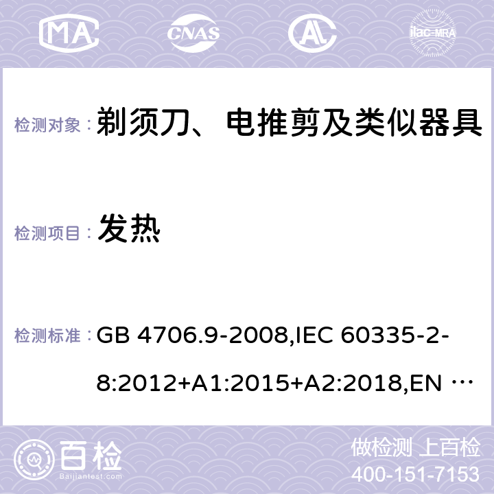 发热 家用和类似用途电器的安全 剃须刀、电推剪及类似器具的特殊要求 GB 4706.9-2008,IEC 60335-2-8:2012+A1:2015+A2:2018,EN 60335-2-8:2015+A1:2016 11