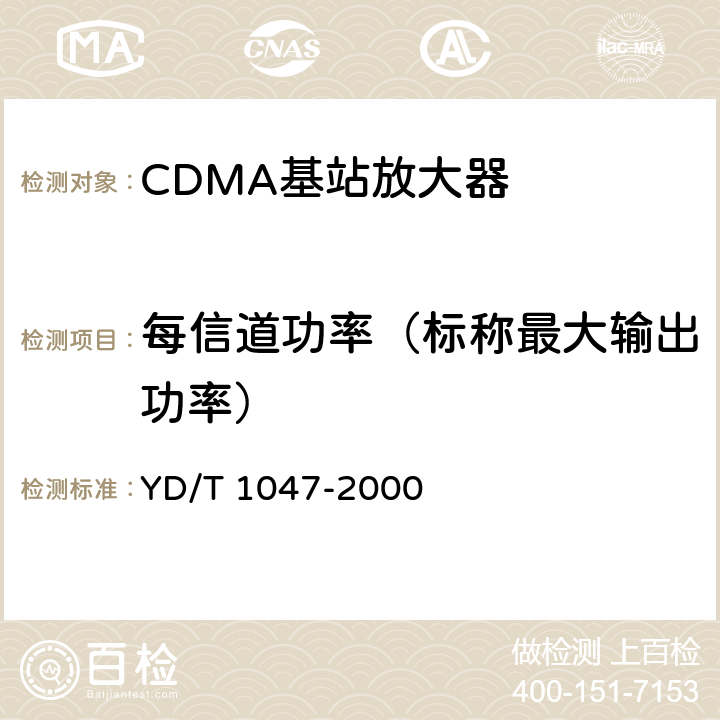 每信道功率（标称最大输出功率） YD/T 1047-2000 800MHz CDMA数字蜂窝移动通信网 设备总测试规范:基站部分