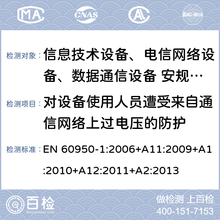 对设备使用人员遭受来自通信网络上过电压的防护 信息技术设备安全第1 部分：通用要求 EN 60950-1:2006+A11:2009+A1:2010+A12:2011+A2:2013 6.2