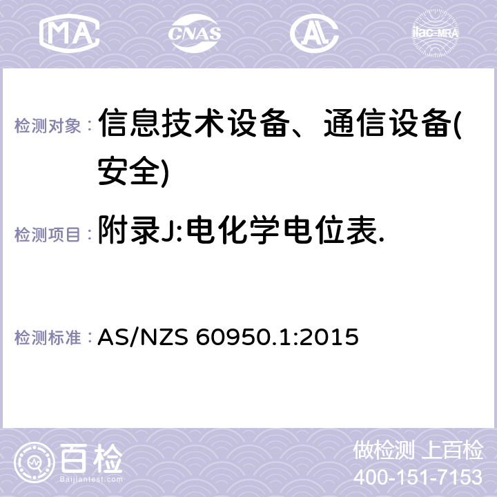 附录J:电化学电位表. AS/NZS 60950.1 信息技术设备-安全 第1部分 通用要求 :2015 附录J