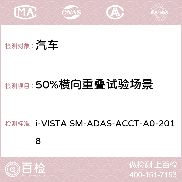 50%横向重叠试验场景 AS-ACCT-A 0-2018 自适应巡航控制系统试验规程 i-VISTA SM-ADAS-ACCT-A0-2018 5.4