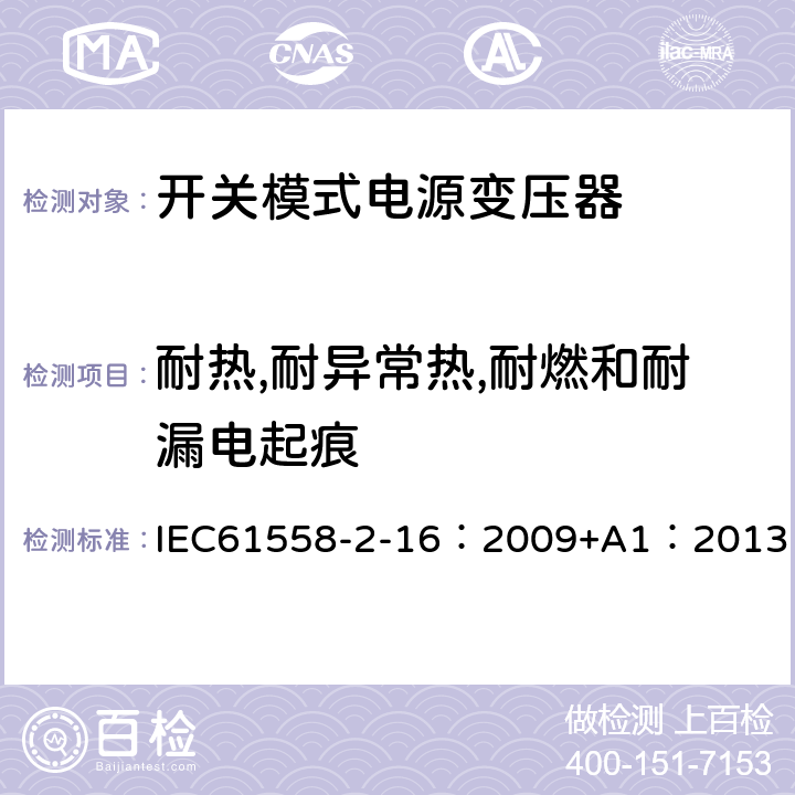 耐热,耐异常热,耐燃和耐漏电起痕 电力变压器、供电设备及类似设备的安全.第2-16部分:开关模式电源变压器的特殊要求 IEC61558-2-16：2009+A1：2013 27