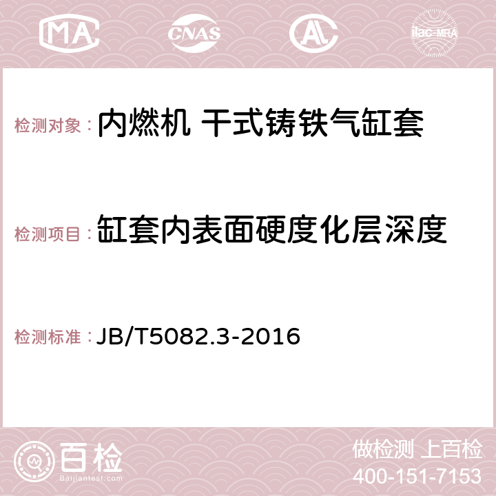 缸套内表面硬度化层深度 JB/T 5082.3-2016 内燃机 气缸套 第3部分:干式铸铁气缸套 技术条件