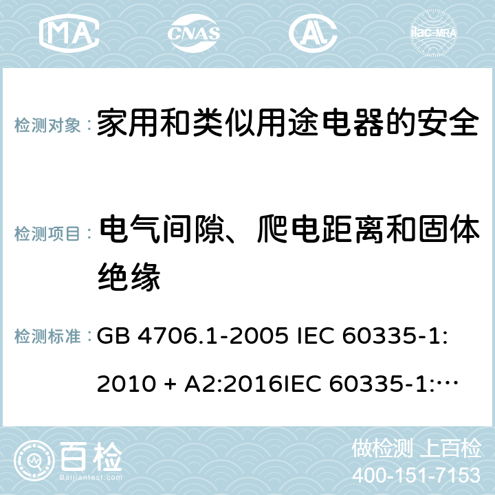 电气间隙、爬电距离和固体绝缘 家用和类似用途电器的安全第一部分:通用要求 GB 4706.1-2005 IEC 60335-1:2010 + A2:2016IEC 60335-1:2010+AMD1:2013 CSVIEC 60335-1:2010IEC 60335-1:2001IEC 60335-1:2001/AMD1:2004IEC 60335-1:2001/AMD2:2006EN 60335-1:2012 + A11:2014+ A13:2017+ A1:2019 + A14:2019 + A2:2019 29