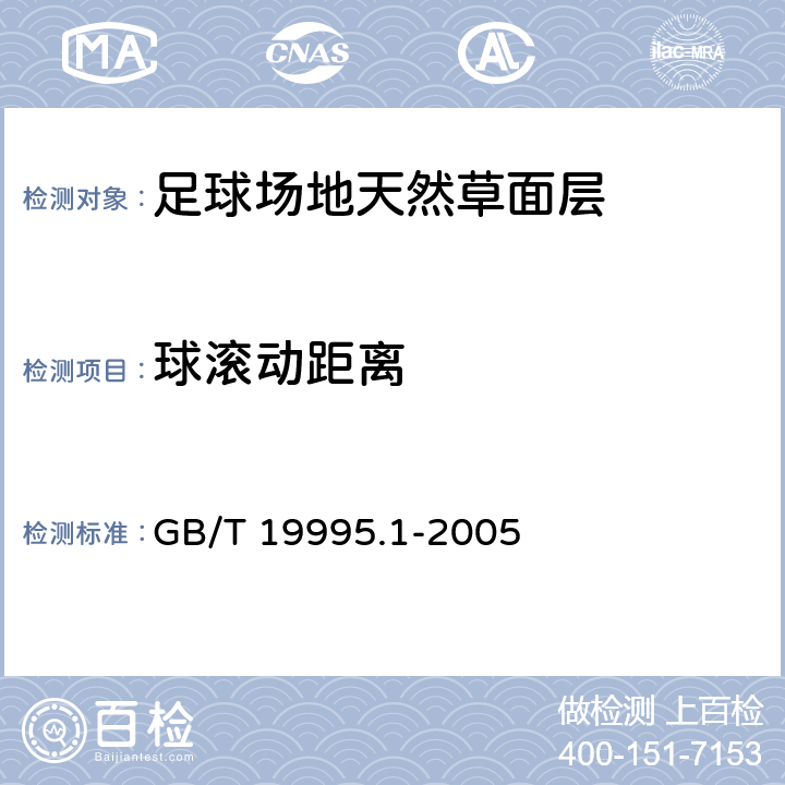 球滚动距离 《天然材料体育场地使用要求及检验方法 第l部分:足球场地天然草面层》 GB/T 19995.1-2005 6.5