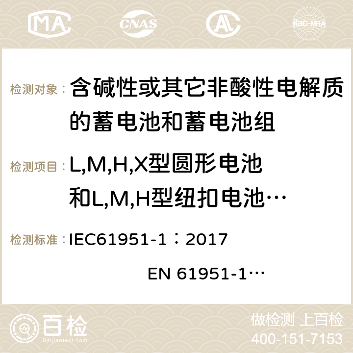 L,M,H,X型圆形电池和L,M,H型纽扣电池的持续充电测试 含有碱性或其他非酸性电解质的蓄电池和蓄电池组. 便携式密封可充单体电池. 第1部分: 镉镍电池 IEC61951-1：2017 EN 61951-1：2017 7.5.2.2