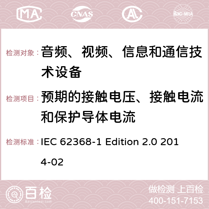 预期的接触电压、接触电流和保护导体电流 音频、视频、信息和通信技术设备 第1部分：安全要求 IEC 62368-1 Edition 2.0 2014-02 5.7