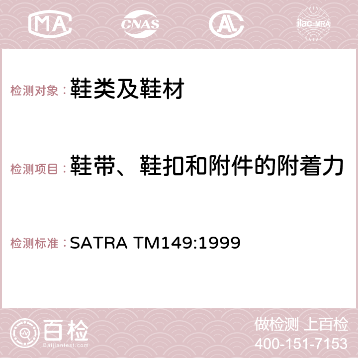 鞋带、鞋扣和附件的附着力 SATRA TM149:1999 鞋眼和其他鞋带系紧物的强度 
