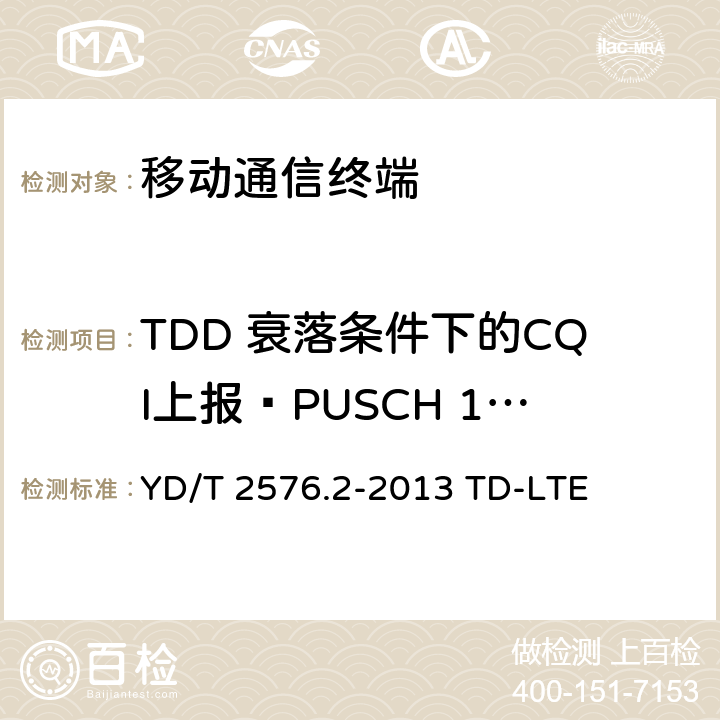 TDD 衰落条件下的CQI上报—PUSCH 1-0 数字蜂窝移动通信网终端设备测试方法（第一阶段）第2部分：无线射频性能测试 YD/T 2576.2-2013 TD-LTE 9.3.2.1.2