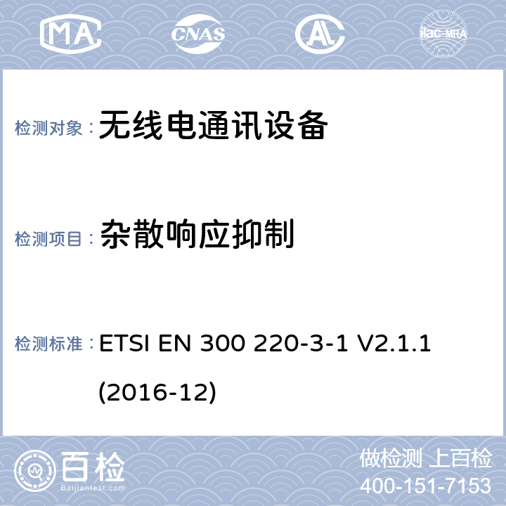 杂散响应抑制 短距离设备(SRD)；25 MHz到1 000 MHz频率范围的无线设备；第3-1部分：欧洲协调标准，包含2014/53/EU指令条款3.2的基本要求；低占空比高可靠性设备，在指定频率上运行的社会报警设备(869,200 MHz至869,250 MHz) ETSI EN 300 220-3-1 V2.1.1 (2016-12) 4.3