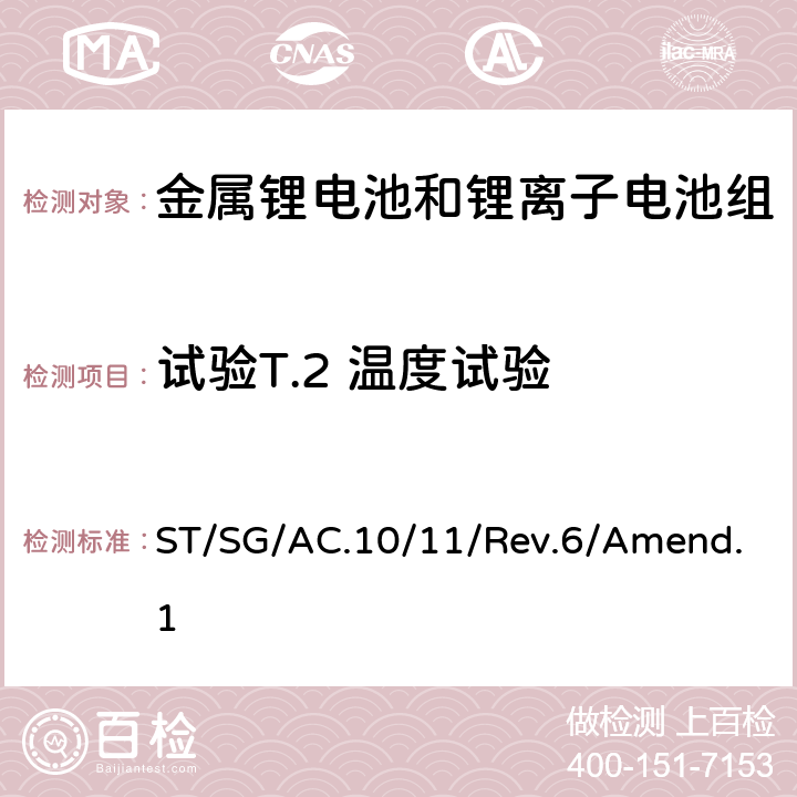 试验T.2 温度试验 金属锂电池和锂离子电池组 联合国关于危险货物运输的建议书》 试验和标准手册 ST/SG/AC.10/11/Rev.6/Amend.1 38.3 金属锂电池和锂离子电池组 ST/SG/AC.10/11/Rev.6/Amend.1 T.2