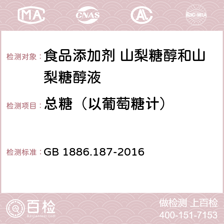 总糖（以葡萄糖计） 食品安全国家标准 食品添加剂 山梨糖醇和山梨糖醇液 A.5 GB 1886.187-2016