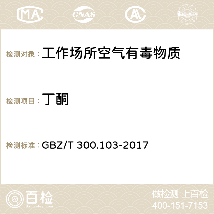 丁酮 工作场所空气有毒物质测定 第103部分：丙酮、丁酮和甲基异丁基甲酮 GBZ/T 300.103-2017