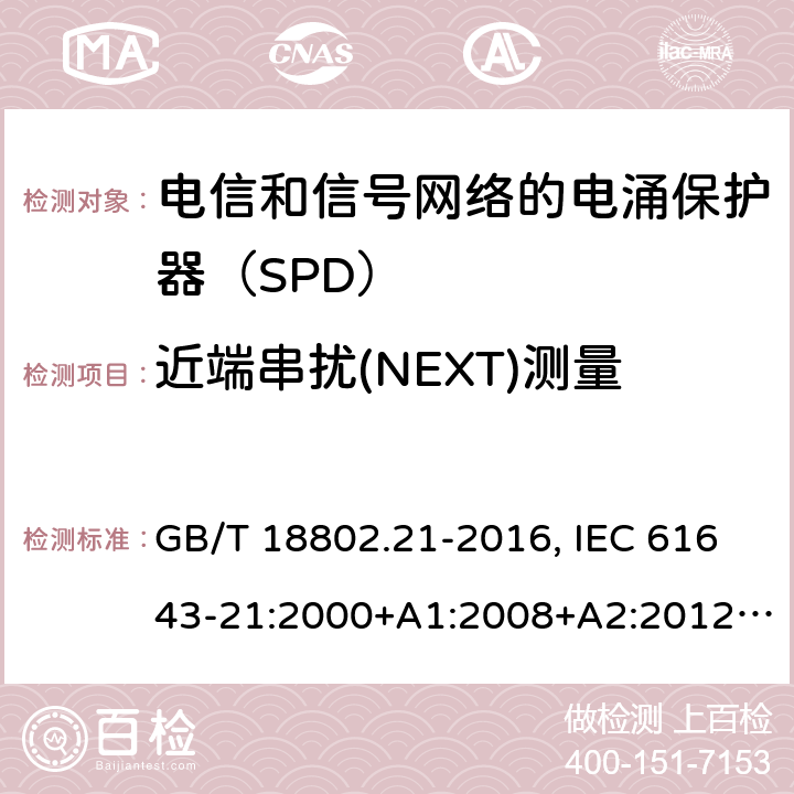 近端串扰(NEXT)测量 低压电涌保护器 第21部分：电信和信号网络的电涌保护器（SPD）性能要求和试验方法 GB/T 18802.21-2016, IEC 61643-21:2000+A1:2008+A2:2012, EN 61643-21:2001+A1:2009+A2:2013 6.2.3.6
