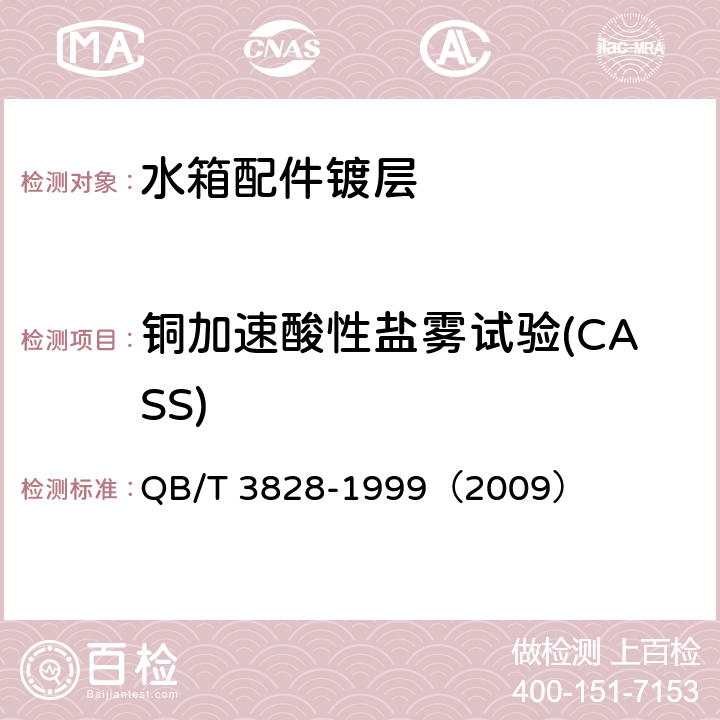 铜加速酸性盐雾试验(CASS) 轻工产品金属镀层和化学处理层的耐腐蚀试验方法铜盐加速乙酸盐雾试验(CASS)法 QB/T 3828-1999（2009）