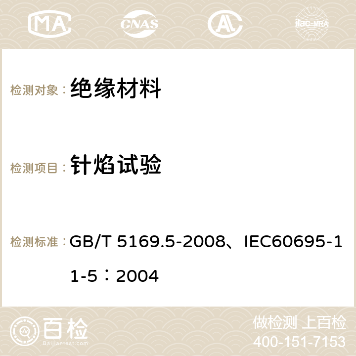 针焰试验 电工电子产品着火危险试验 第5部分：试验火焰 针焰试验方法 装置、确认试验方法和导则 GB/T 5169.5-2008、IEC60695-11-5：2004