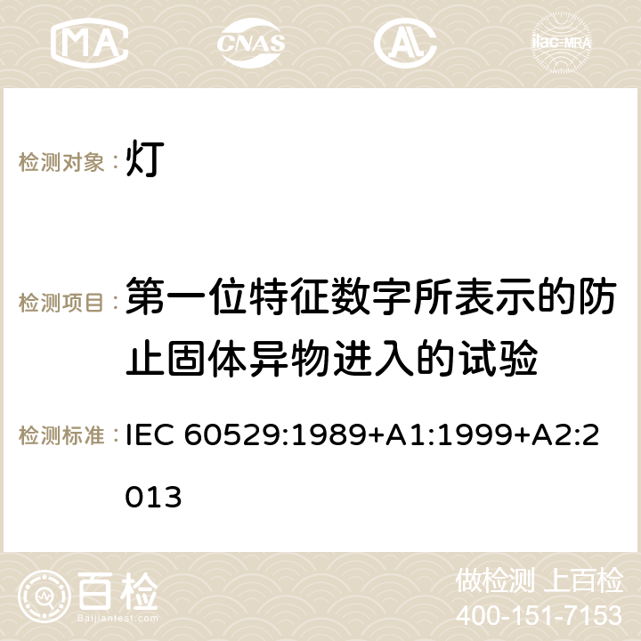 第一位特征数字所表示的防止固体异物进入的试验 外壳防护等级(IP代码) IEC 60529:1989+A1:1999+A2:2013 13
