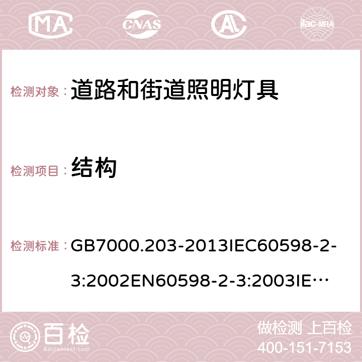 结构 灯具 第2-3部分：特殊要求 道路和街道照明灯具 GB7000.203-2013
IEC60598-2-3:2002
EN60598-2-3:2003
IEC60598-2-3:2002+A1:2011
EN60598-2-3:2003+A1:2011 6