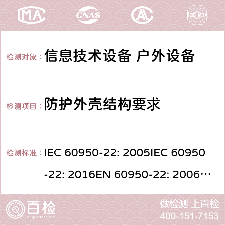 防护外壳结构要求 信息技术设备 - 安全 - 第22部分: 户外设备 IEC 60950-22: 2005IEC 60950-22: 2016EN 60950-22: 2006+ A11:2008EN 60950-22: 2017 8