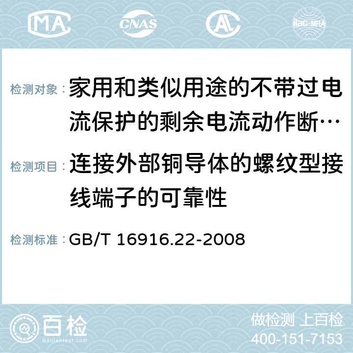 连接外部铜导体的螺纹型接线端子的可靠性 家用和类似用途的不带过电流保护的剩余电流动作断路器(RCCB) 第22部分：一般规则对动作功能与电源电压有关的RCCB的适用性 GB/T 16916.22-2008 9.5