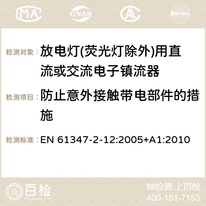 防止意外接触带电部件的措施 灯的控制装置 第2-12部分：放电灯(荧光灯除外)用直流或交流电子镇流器的特殊要求 EN 61347-2-12:2005+A1:2010 10