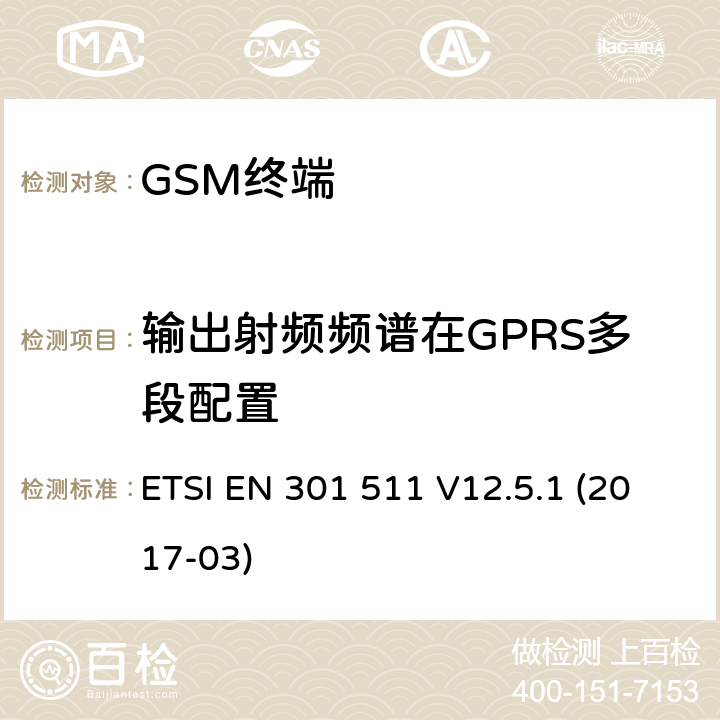 输出射频频谱在GPRS多段配置 ETSI EN 301 511 全球移动通信系统（GSM）； 移动台（MS）设备； 涵盖基本要求的统一标准 指令2014/53 / EU第3.2条  V12.5.1 (2017-03) 4.2.11