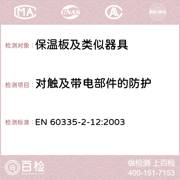 对触及带电部件的防护 家用和类似用途电器的安全 保温板和类似器具的特殊要求 EN 60335-2-12:2003 8