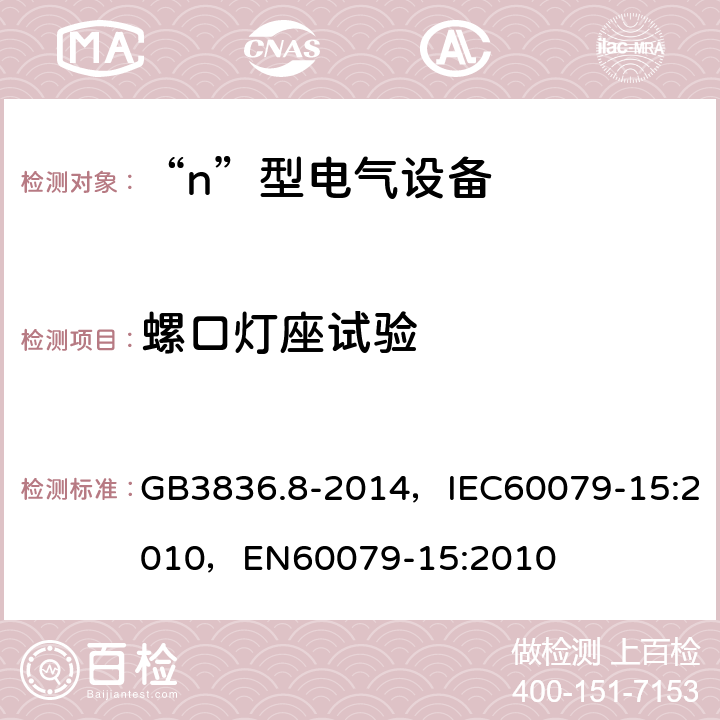 螺口灯座试验 爆炸性气体环境用电气设备 第8部分：“n”型电气设备 GB3836.8-2014，IEC60079-15:2010，EN60079-15:2010 22.7