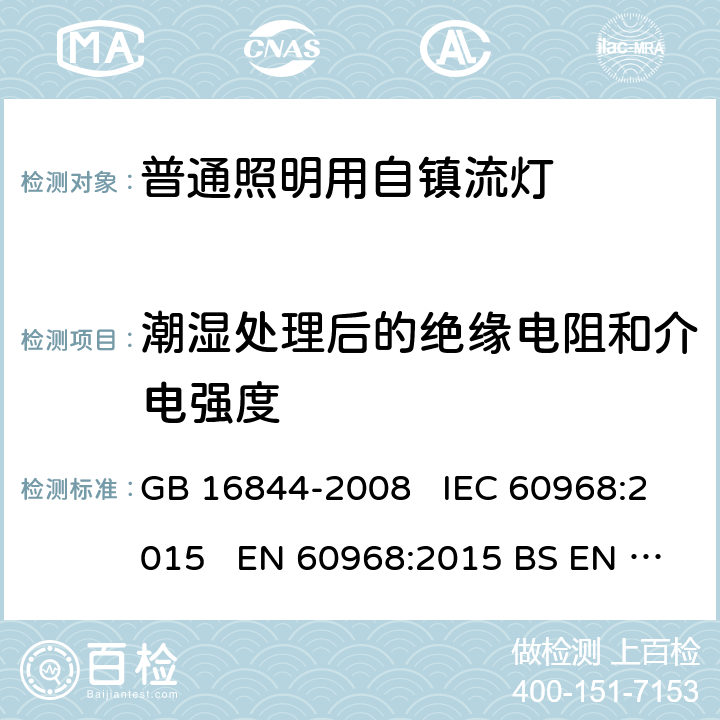 潮湿处理后的绝缘电阻和介电强度 普通照明用自镇流灯的安全要求 GB 16844-2008 IEC 60968:2015 EN 60968:2015 BS EN 60968:2015 AS/NZS 60968:2001 7