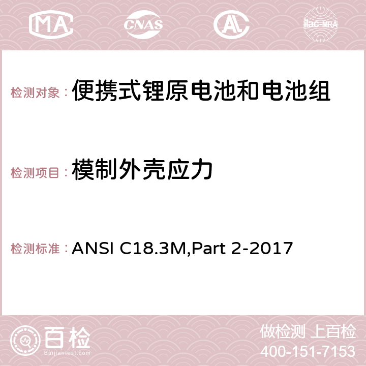 模制外壳应力 便携式锂原电池和电池组 - 安全标准 ANSI C18.3M,Part 2-2017 7.5.2