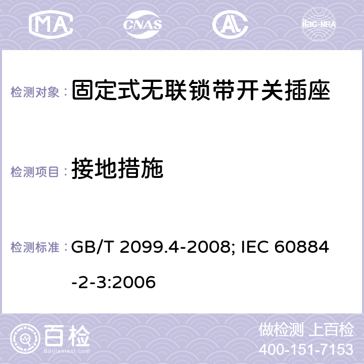 接地措施 家用和类似用途插头插座 第2部分：固定式无联锁带开关插座的特殊要求 GB/T 2099.4-2008; IEC 60884-2-3:2006 11