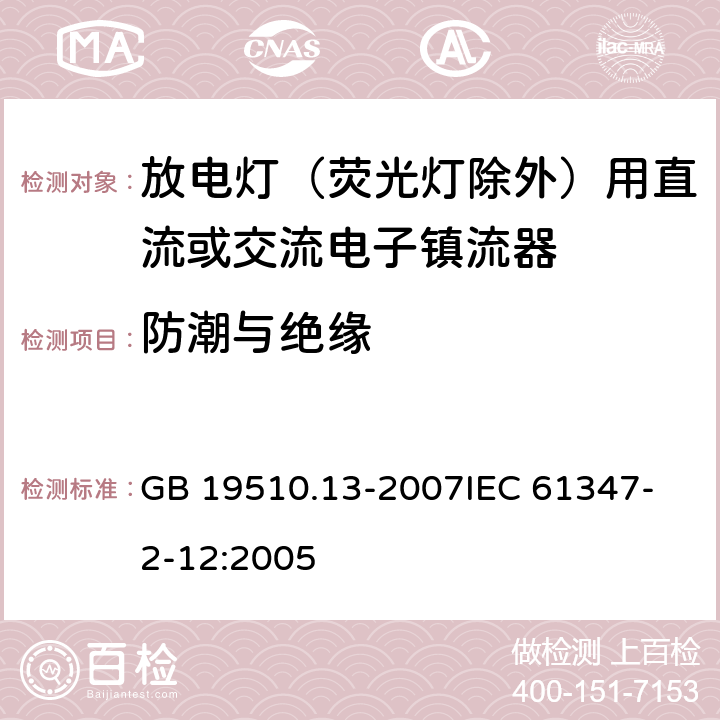 防潮与绝缘 灯的控制装置 第13部分：放电灯（荧光灯除外）用直流或交流电子镇流器的特殊要求 GB 19510.13-2007
IEC 61347-2-12:2005 11