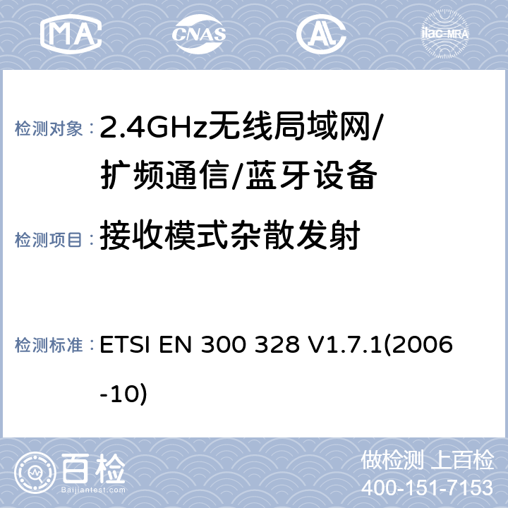 接收模式杂散发射 ETSI EN 300 328 电磁兼容性和无线频谱特性（ERM）；宽带传输系统；工作在2.4GHz ISM频段的使用宽带调制技术的数据传输设备；在R&TTE导则第3.2章下协调EN的基本要求  V1.7.1(2006-10) 4.3.7