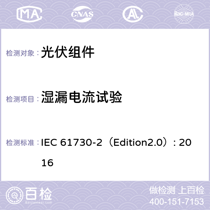 湿漏电流试验 光伏组件安全鉴定 第二部分 试验要求 IEC 61730-2（Edition2.0）: 2016 10.14