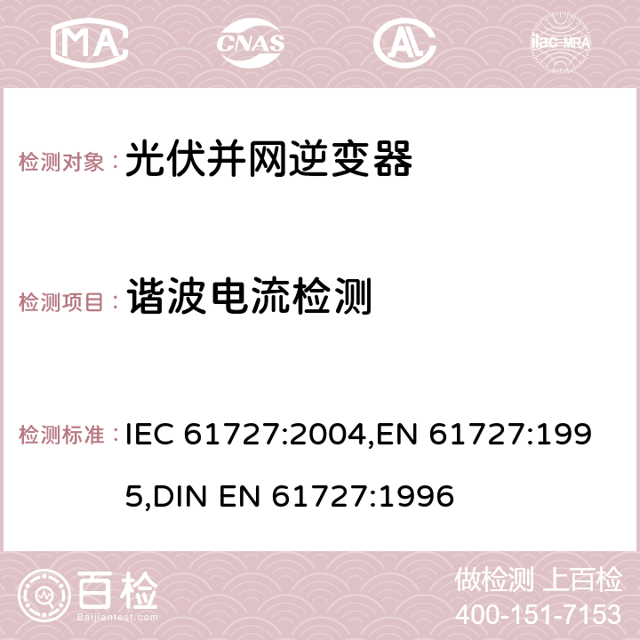 谐波电流检测 光伏（PV）系统—电网接口的特性 IEC 61727:2004,EN 61727:1995,DIN EN 61727:1996 4.6