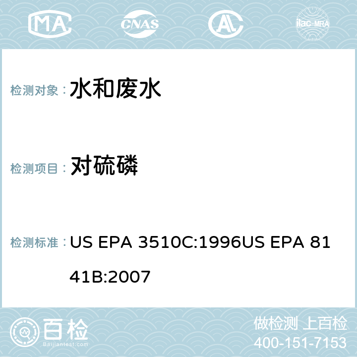 对硫磷 US EPA 3510C 气相色谱法测定有机磷农药 :1996
US EPA 8141B:2007