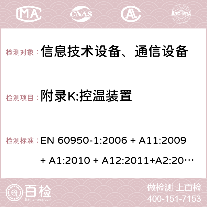 附录K:控温装置 信息技术设备-安全 第1部分 通用要求 EN 60950-1:2006 + A11:2009 + A1:2010 + A12:2011+A2:2013 附录K