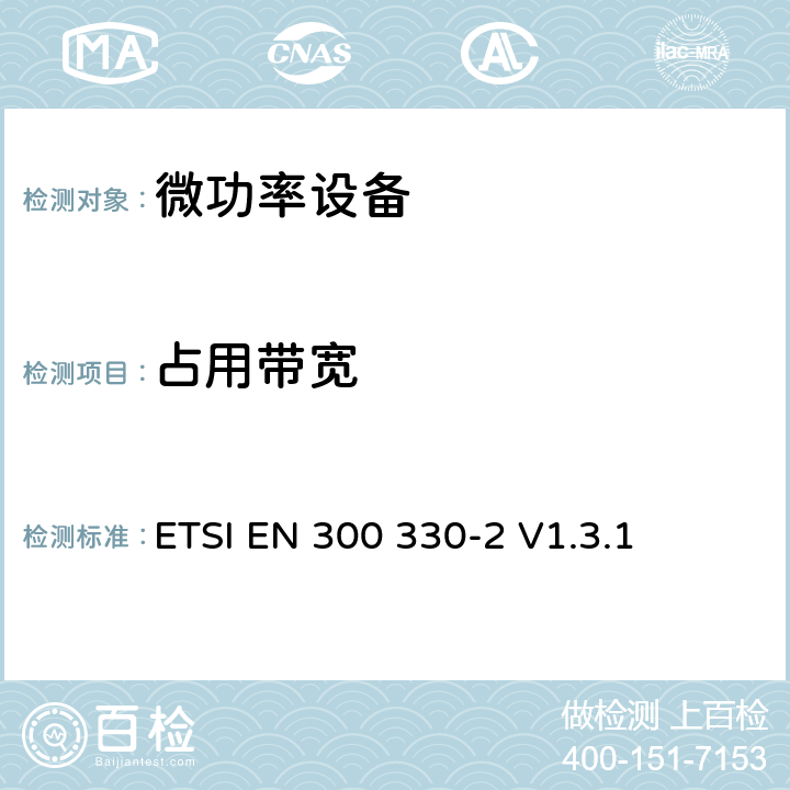 占用带宽 电磁兼容性及无线频谱事务（ERM）;短距离设备(SRD);频率在9 kHz 到 25 MHz 范围内的无线电设备和频率在9 kHz 到30 MHz范围内的感性环路系统; 第二部分：符合R&TTE指令第3.2条基本要求的协调EN条款 ETSI EN 300 330-2 V1.3.1 5.1.3.4